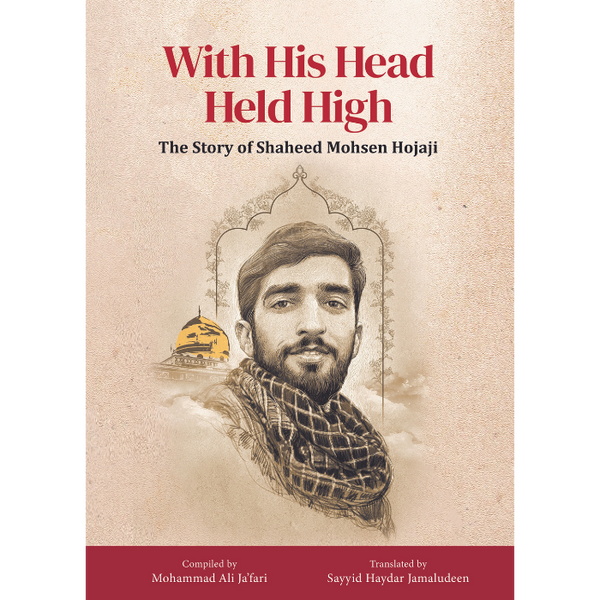 With His Head Held High The Story of Shaheed Mohsen Hojaji Shia Books