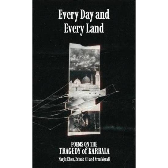 Every Day and Every Land: Poems on the Tragedy of Karbala - Narjis Khan, Zainab Ali, Arzu Merali