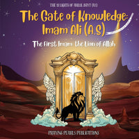The Gate of Knowledge: Imam Ali (A.S) | The 12 Lights of Ahlul Bayt (A.S): The First Imam; the Lion of Allah