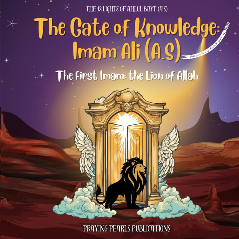 The Gate of Knowledge: Imam Ali (A.S) | The 12 Lights of Ahlul Bayt (A.S): The First Imam; the Lion of Allah