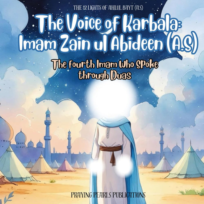 The Voice of Karbala: Imam Zain ul Abideen (A.S): A Children’s Islamic Book from the 12 Lights of Ahlul Bayt (A.S) Series