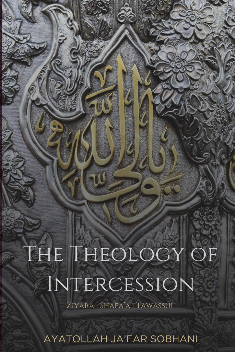 The Theology of Intercession: Ziyara, Shafa'a, and Tawassul