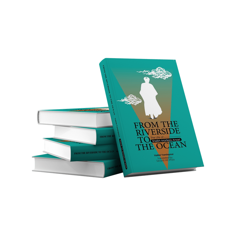 Riverside to the Ocean The Life of Sheikh Morteza Ansari