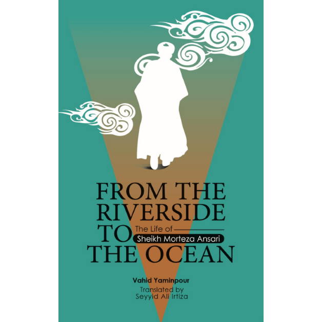 Riverside to the Ocean The Life of Sheikh Morteza Ansari