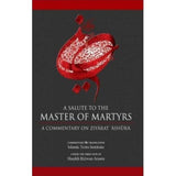 A Salute to the Master of Martyrs- A Commentary on Ziyarat Ashura