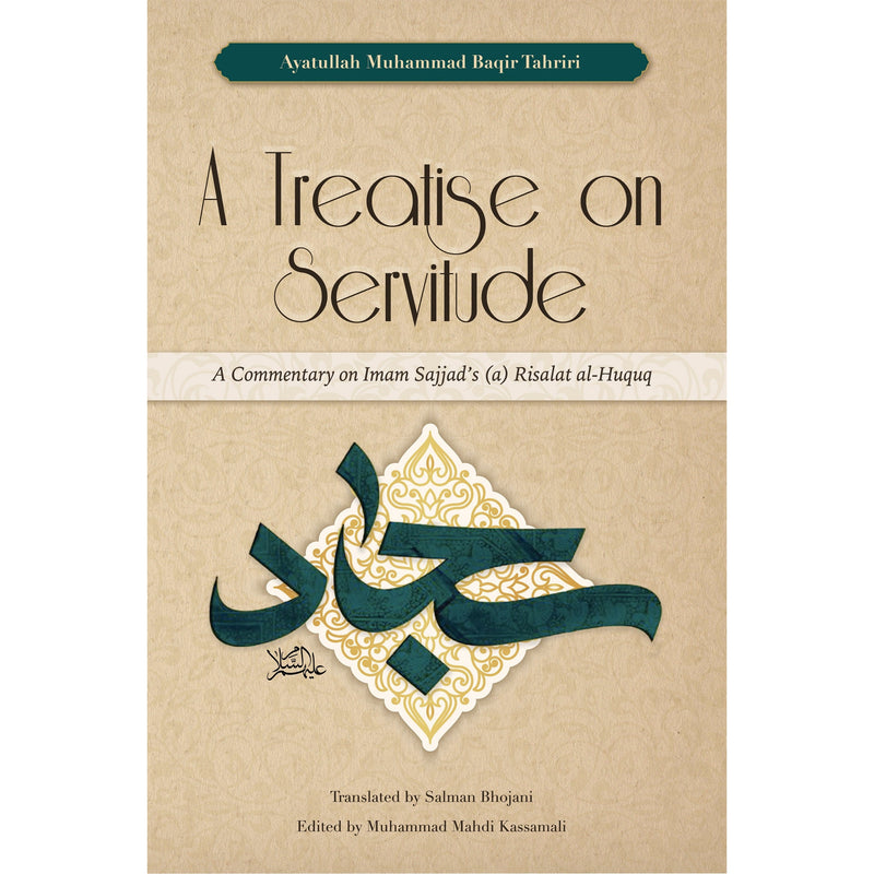 A Treatise on Servitude : A Commentary on Imam Sajjad's (a) Risalat al-Huquq