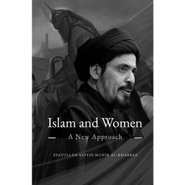 Islam and Women: A New Approach - Sayyid Munir Al-Khabbaz