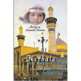 Kerbala and Beyond: An Epic of Immortal Heroism - Yasin Al-Jibouri