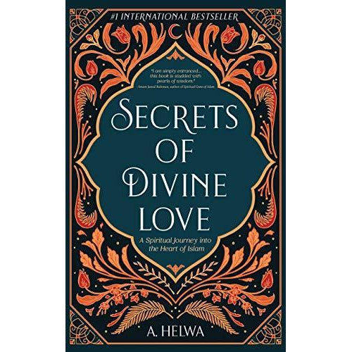 Secrets of Divine Love: A Spiritual Journey into the Heart of Islam