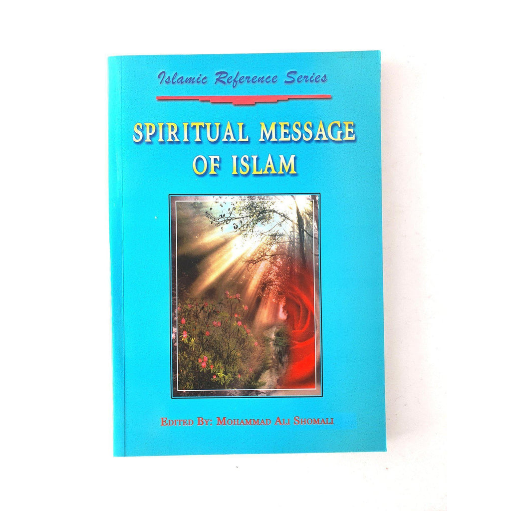 Spiritual Message of Islam - Islamic Reference Series-  M.A.Shomali