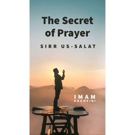 The Secret of Prayer: Sirr us-Salat- Imam Khomaini
