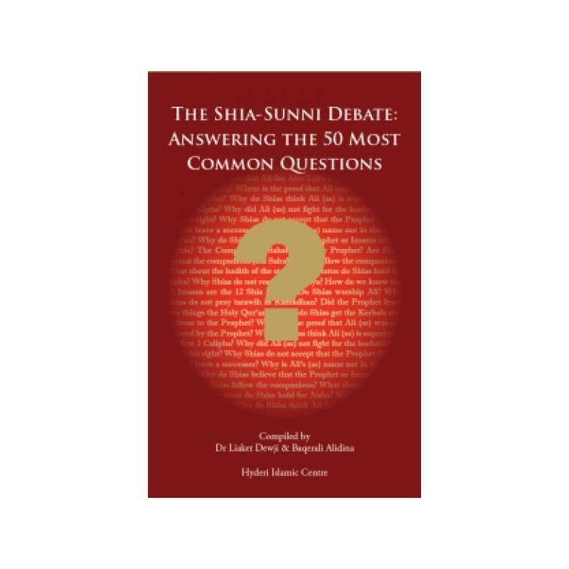 The Shia Sunni Debate : Answering The 50 Most Common Questions